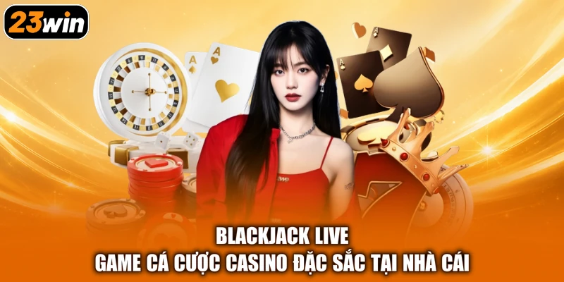 Blackjack Live - Game Cá Cược Casino Đặc Sắc Tại Nhà Cái