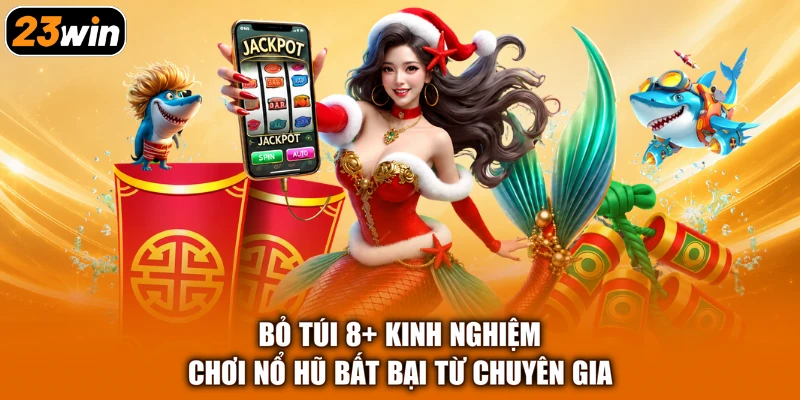 Bỏ Túi 8+ Kinh Nghiệm Chơi Nổ Hũ Bất Bại Từ Chuyên Gia