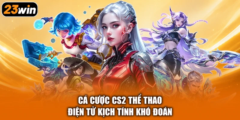 Cá cược CS2 thể thao điện tử kịch tính khó đoán