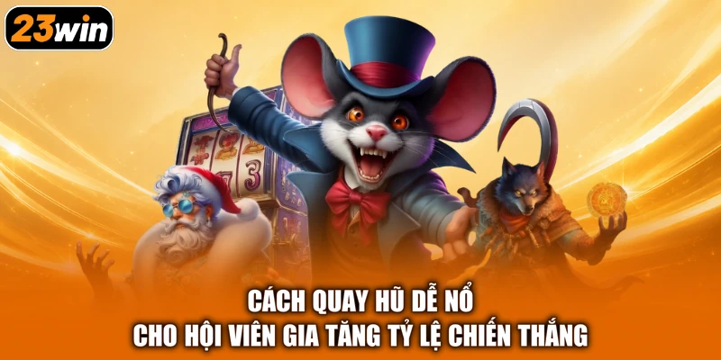 Cách Quay Hũ Dễ Nổ Cho Hội Viên Gia Tăng Tỷ Lệ Chiến Thắng