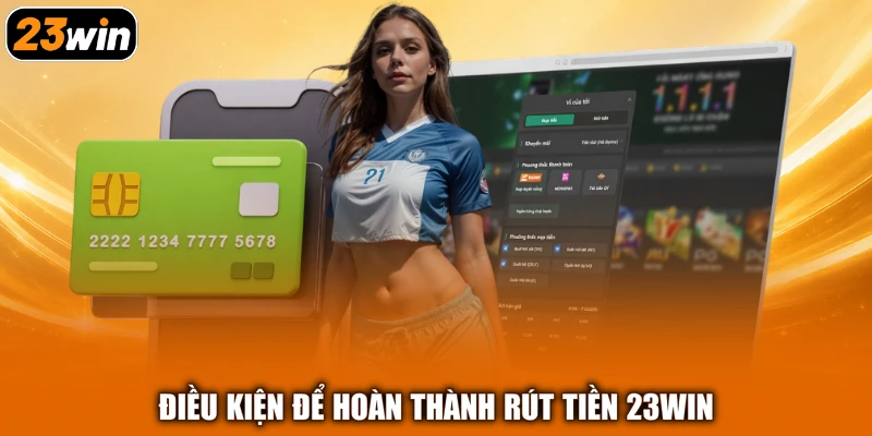 Điều kiện để hoàn thành rút tiền 23win