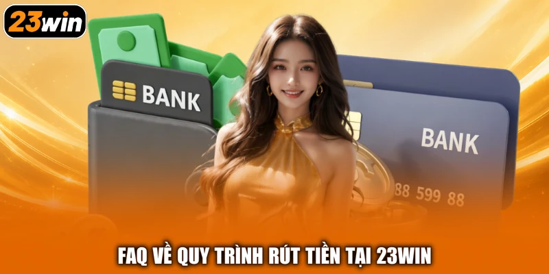 FAQ về quy trình rút tiền tại 23win