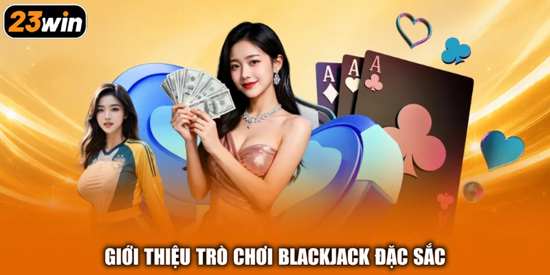 Giới thiệu trò chơi blackjack đặc sắc