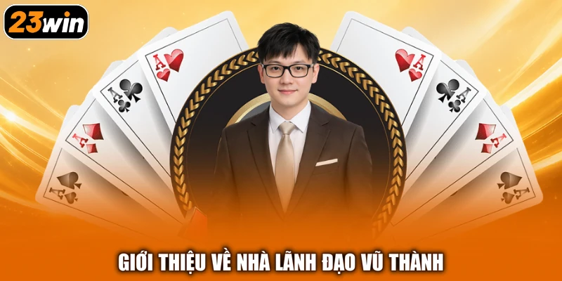 Giới thiệu về nhà lãnh đạo Vũ Thành