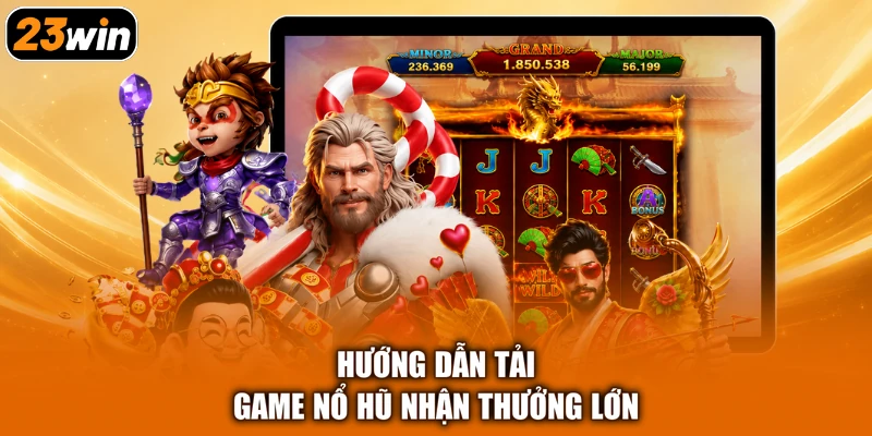 Hướng dẫn tải game nổ hũ nhận thưởng lớn
