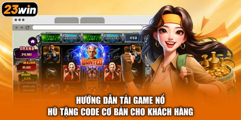 Hướng Dẫn Tải Game Nổ Hũ Tặng Code Cơ Bản Cho Khách Hàng