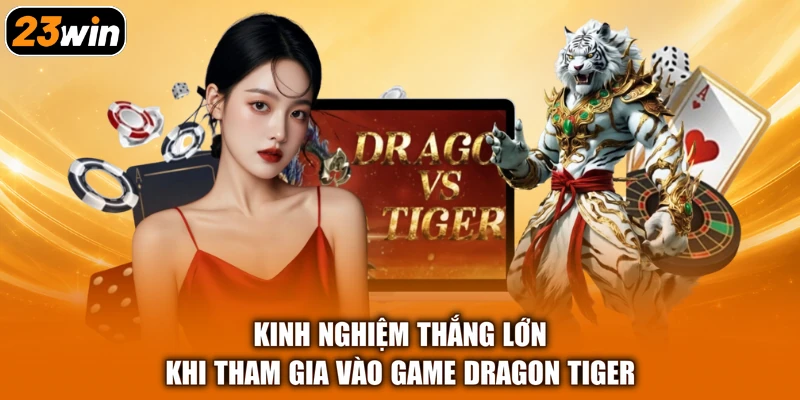 Kinh nghiệm thắng lớn khi tham gia vào game Dragon Tiger