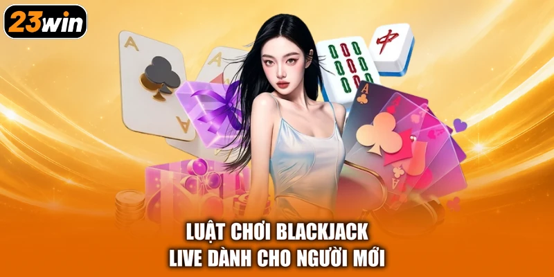 Luật chơi blackjack live dành cho người mới