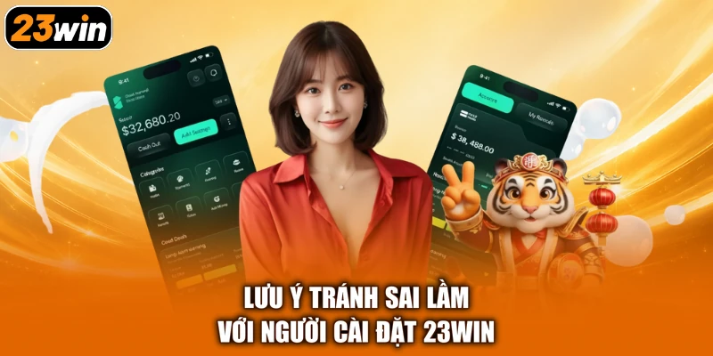 Lưu ý tránh sai lầm với người cài đặt 23WIN