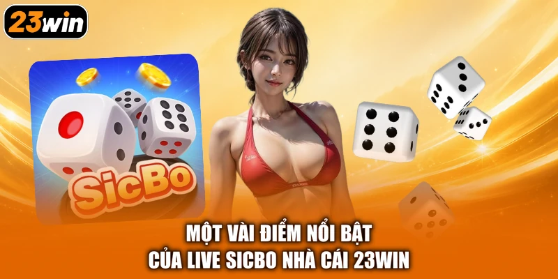 Một vài điểm nổi bật của Live Sicbo nhà cái 23Win