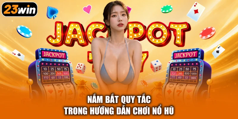 Nắm bắt quy tắc trong hướng dẫn chơi nổ hũ