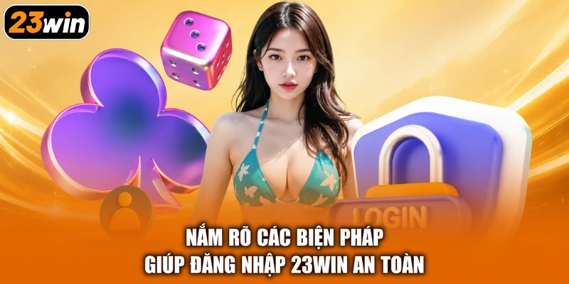 Nắm rõ các biện pháp giúp đăng nhập 23win an toàn