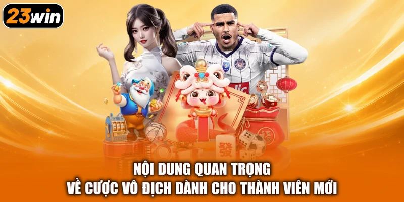 Nội dung quan trọng về cược vô địch dành cho thành viên mới