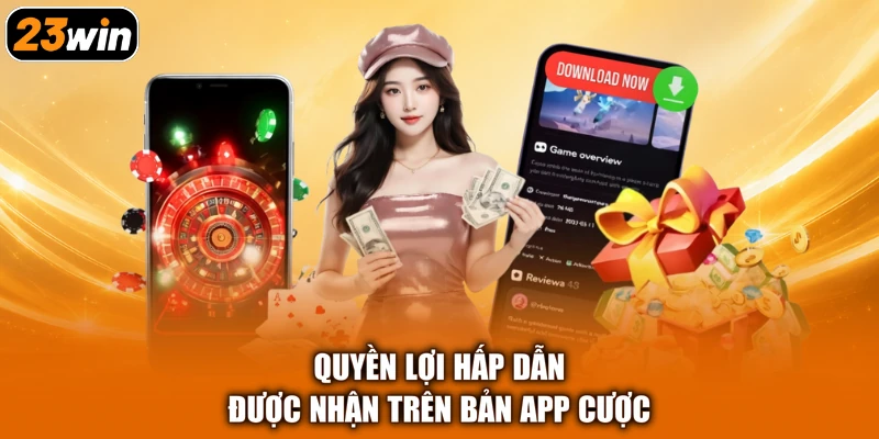 Quyền lợi hấp dẫn được nhận trên bản app cược