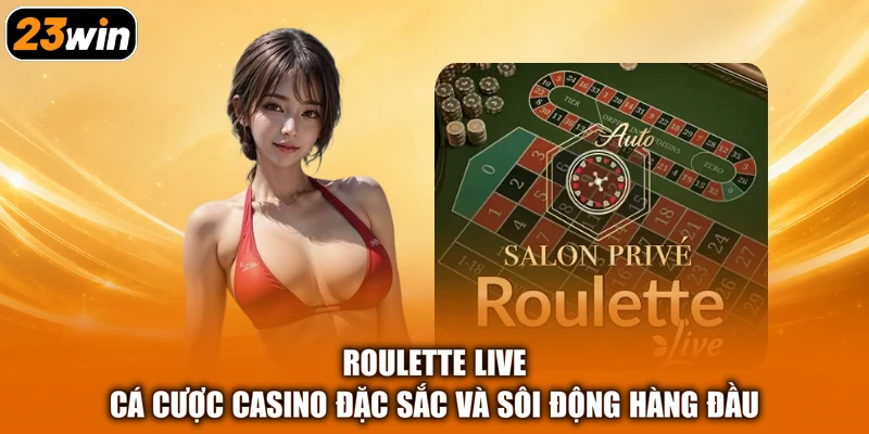 Roulette Live - Cá Cược Casino Đặc Sắc Và Sôi Động Hàng Đầu