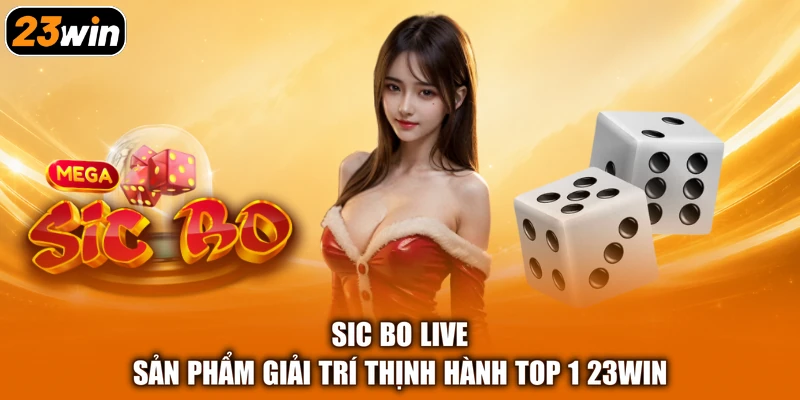Sic Bo Live - Sản Phẩm Giải Trí Thịnh Hành Top 1 23Win