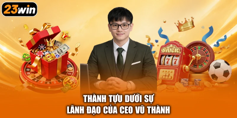Thành tựu dưới sự lãnh đạo của CEO Vũ Thành