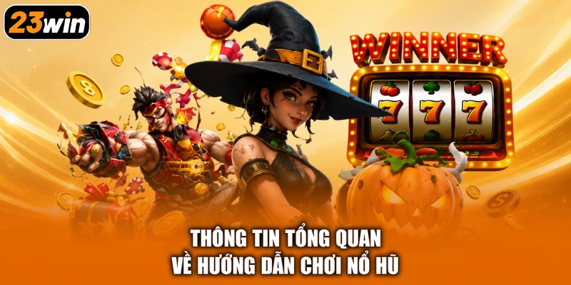 Thông tin tổng quan về hướng dẫn chơi nổ hũ