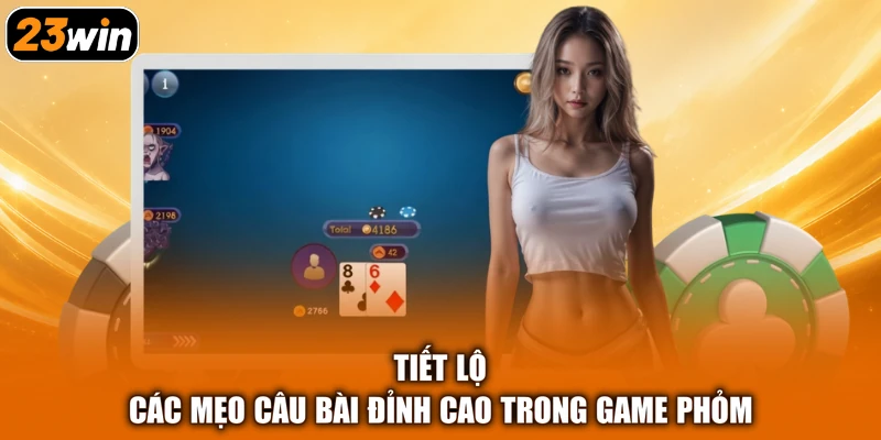 Tiết lộ các mẹo câu bài đỉnh cao trong game Phỏm