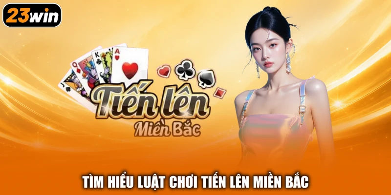 Tìm hiểu luật chơi tiến lên miền bắc