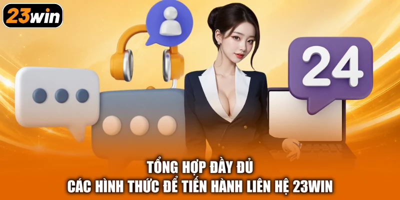 Tổng hợp đầy đủ các hình thức để tiến hành liên hệ 23win