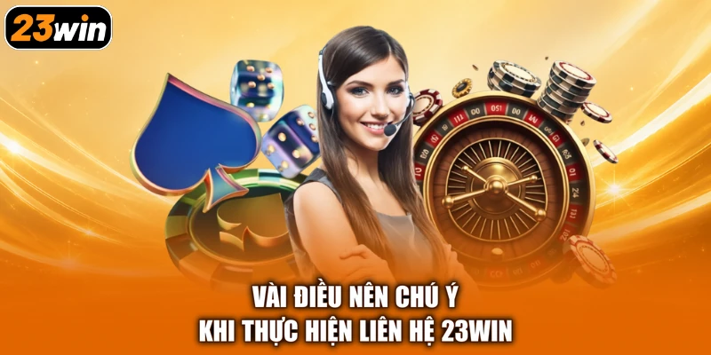 Vài điều nên chú ý khi thực hiện liên hệ 23win